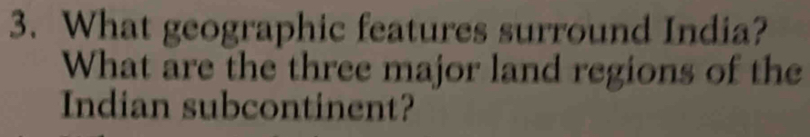 What geographic features surround India? 
What are the three major land regions of the 
Indian subcontinent?