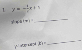 y=- 1/2 x+4
slope (m)=
_ 
y-intercept (b)=
_