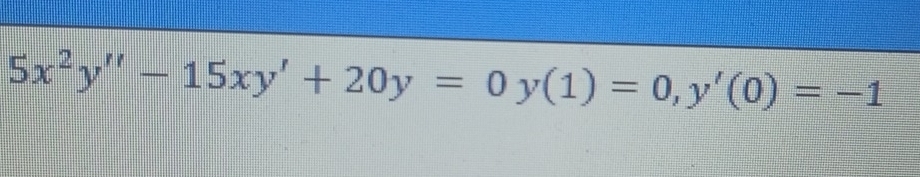 5x^2y''-15xy'+20y=0y(1)=0, y'(0)=-1