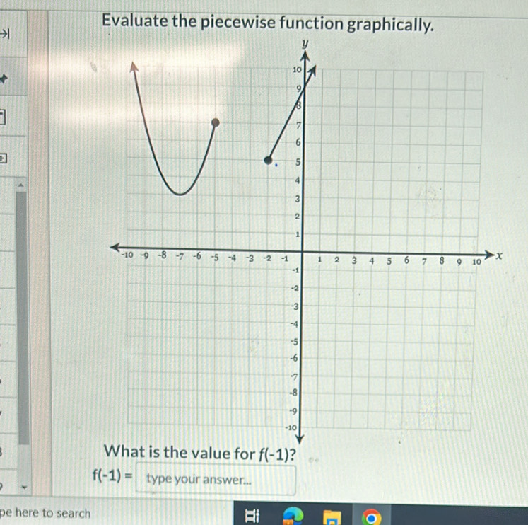 Evaluate the piecewise function graphically.
f(-1) ?
f(-1)= type your answer... 
pe here to search