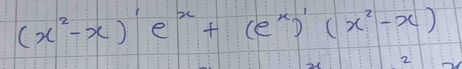 (x^2-x)e^x+(e^x)'(x^2-x)
2