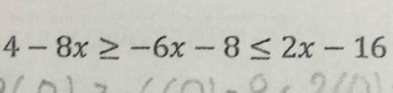 4-8x≥ -6x-8≤ 2x-16