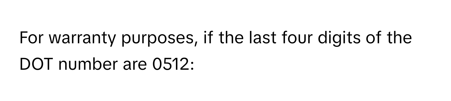 For warranty purposes, if the last four digits of the DOT number are 0512: