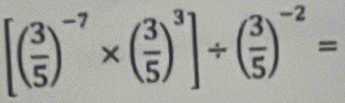 [( 3/5 )^-7* ( 3/5 )^3]/ ( 3/5 )^-2=