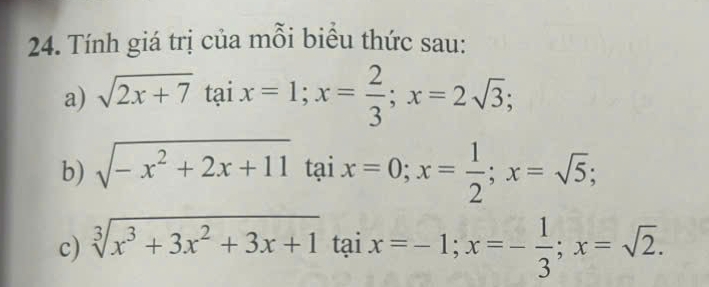 Tính giá trị của mỗi biểu thức sau:
a) sqrt(2x+7)taix=1; x= 2/3 ; x=2sqrt(3); 
b) sqrt(-x^2+2x+11)tan x=0; x= 1/2 ; x=sqrt(5); 
c) sqrt[3](x^3+3x^2+3x+1)tan x=-1; x=- 1/3 ; x=sqrt(2).