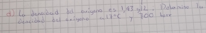 ladensidad bd oxigeno es 1 43 912; Delenmino lu 
dencidad be dxigeno a 17°C y 7o0 for