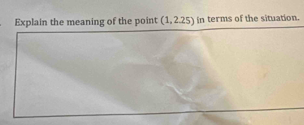 Explain the meaning of the point (1,2.25) in terms of the situation.