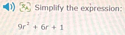 Simplify the expression:
9r^2+6r+1