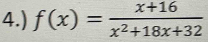 4.) f(x)= (x+16)/x^2+18x+32 