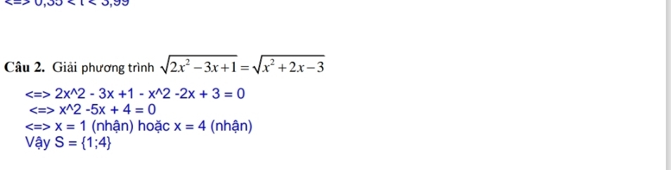 9,90 * 3, 
Câu 2. Giải phương trình sqrt(2x^2-3x+1)=sqrt(x^2+2x-3)

x^(wedge)2-5x+4=0
(nhận) hoặc x=4 (nhận) 
Vậy S= 1;4