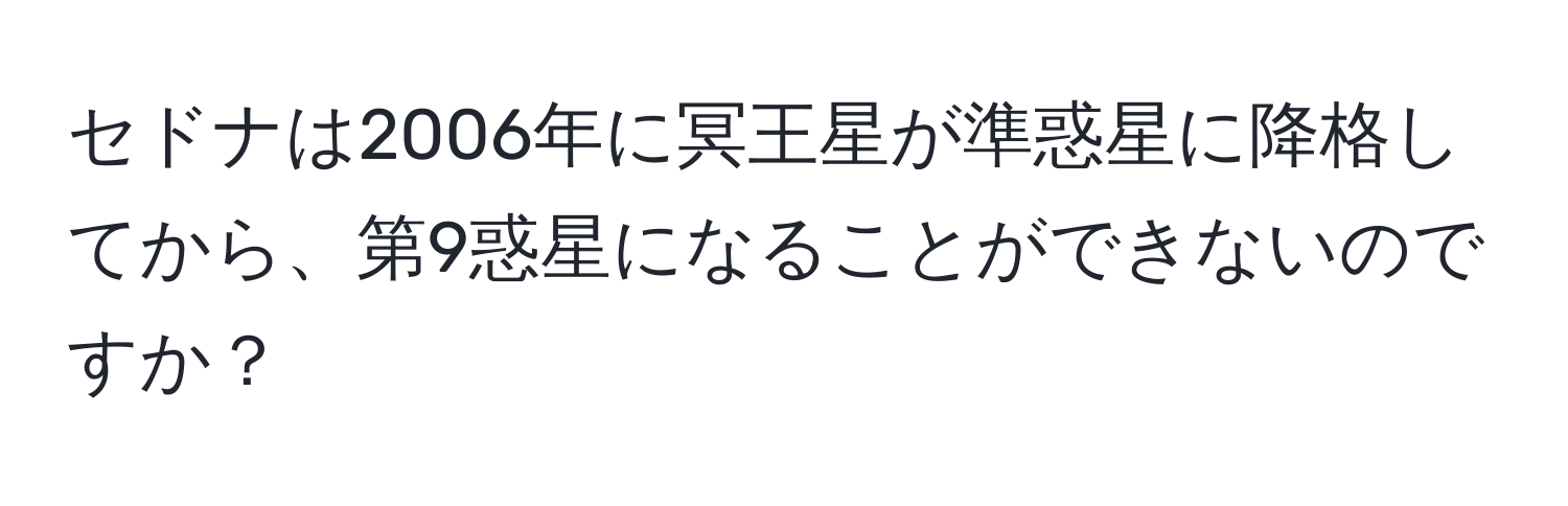 セドナは2006年に冥王星が準惑星に降格してから、第9惑星になることができないのですか？