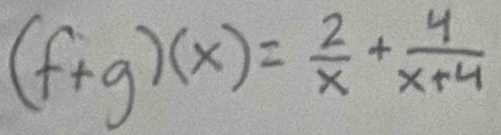 (f+g)(x)= 2/x + 4/x+4 