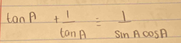 tan A+ 1/tan A = 1/sin Acos A 