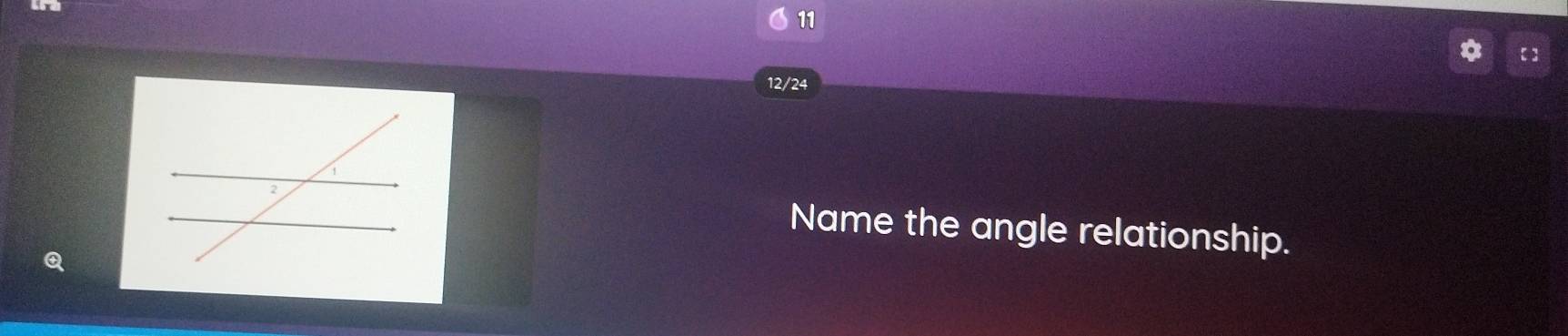 11 
12/24 
Name the angle relationship.
Q