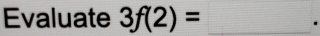 Evaluate 3f(2)= _ 
.