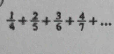  1/4 + 2/5 + 3/6 + 4/7 +...