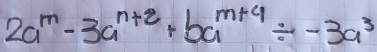 2a^m-3a^(n+2)+ba^(m+4)/ -3a^3