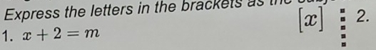 Express the letters in the brackets as t 
1. x+2=m
[x] 2.