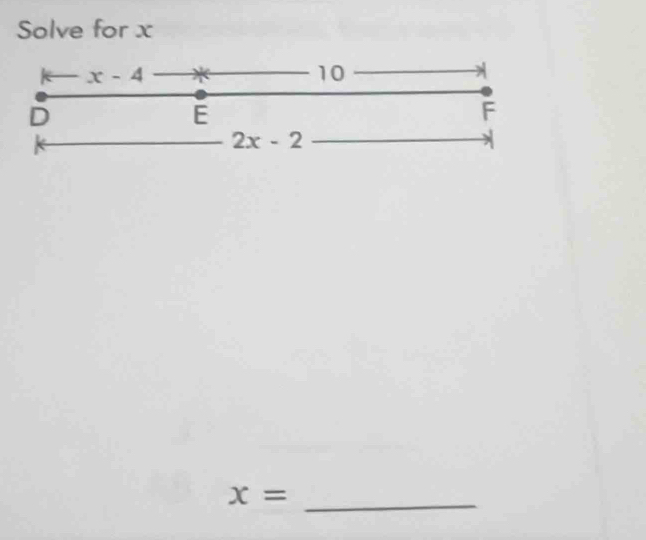 Solve for x
x-4 * 10
D
E
F
2x-2
_ x=