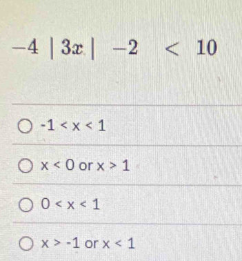 -4|3x|-2<10</tex>
-1
x<0</tex> or x>1
0
x>-1 or x<1</tex>