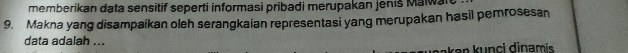 memberikan data sensitif seperti informasi pribadi merupakan Jenis Maiwal 
9. Makna yang disampaikan oleh serangkaian representasi yang merupakan hasil pemrosesan 
data adalah ... 
nci dinami