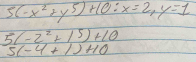 5(-x^2+y^5)+10:x=2, y=1
5(-2^2+15)+10
5(-4+1)+10