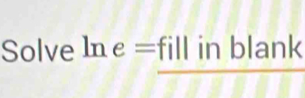 Solve Ine =fill in blank