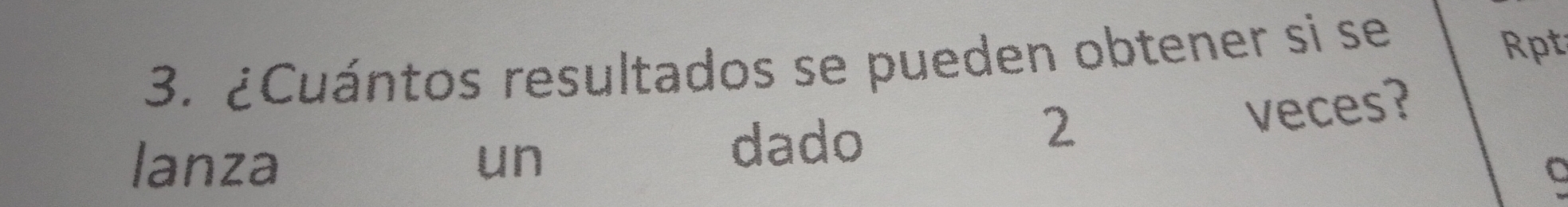 ¿Cuántos resultados se pueden obtener si se 
Rpt
2 veces? 
lanza un 
dado 
C