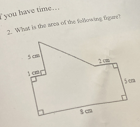 you have time…. 
2. What is the area of the following figure?