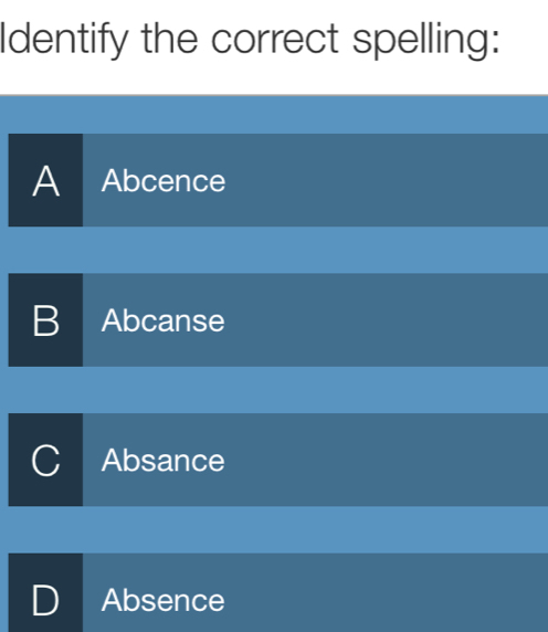 Identify the correct spelling:
Al Abcence
B Abcanse
Absance
) Absence