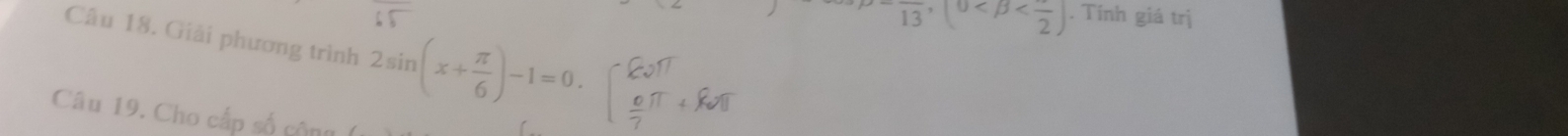 ^10 . Tính giá trị 
Câu 18. Giải phương trình 2sin (x+ π /6 )-1=0. 
Câu 19. Cho cấp số cộng