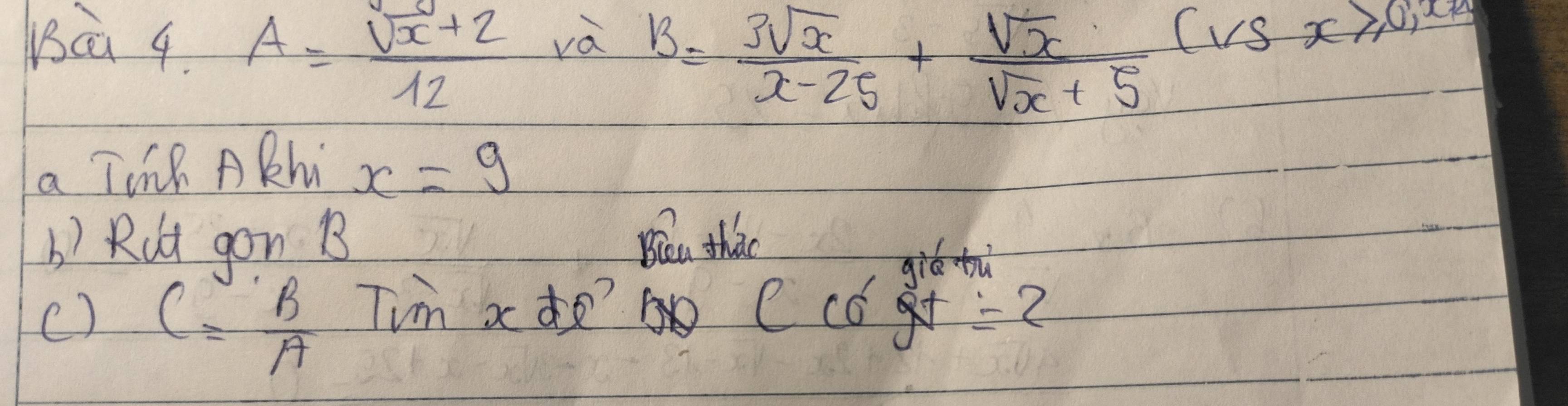 1ia 4. A= (sqrt(x)+2)/12 
và B= 3sqrt(x)/x-25 + sqrt(x)/sqrt(x)+5 (VSx>0,x>0, x>
a Tin ARhi x=9
b) Rut gon B Bicu thao 
() C= B/A  Tim x ? Ccot gt=2