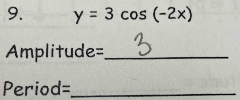 y=3cos (-2x)
Amplitude= _
Period= _