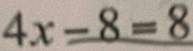 4x_ -8=8