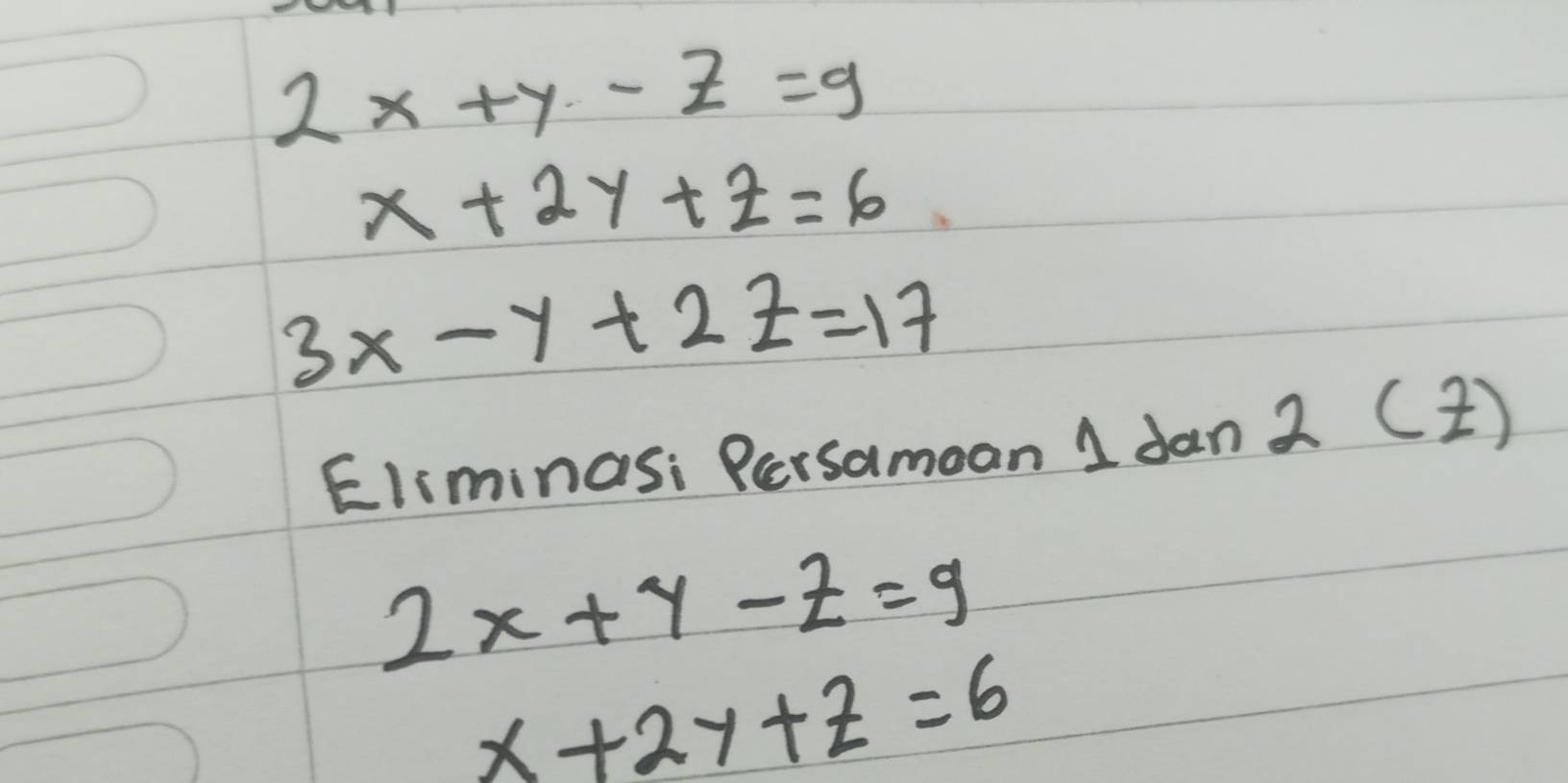 2x+y-z=9
x+2y+z=6
3x-y+2z=17
Eliminas: Persamoan 1 dan 2 (2)
2x+y-z=9
x+2y+z=6