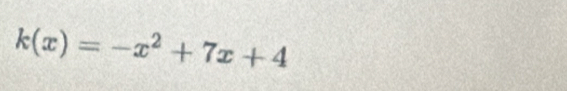 k(x)=-x^2+7x+4