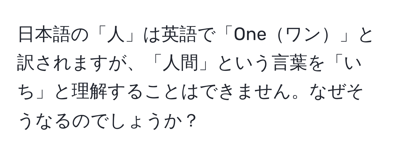 日本語の「人」は英語で「Oneワン」と訳されますが、「人間」という言葉を「いち」と理解することはできません。なぜそうなるのでしょうか？