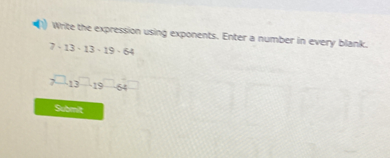 Write the expression using exponents. Enter a number in every blank.
7-13-13-19-64
7^(□)13^(□)19^(□)64
Submilt