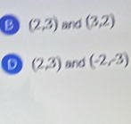 B (2,3) and (3,2)
D (2,3) and (-2,-3)