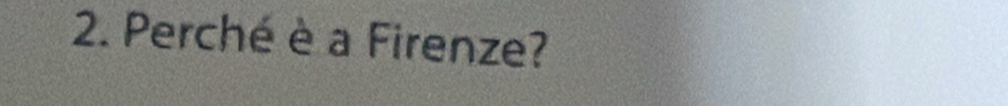 Perché è a Firenze?