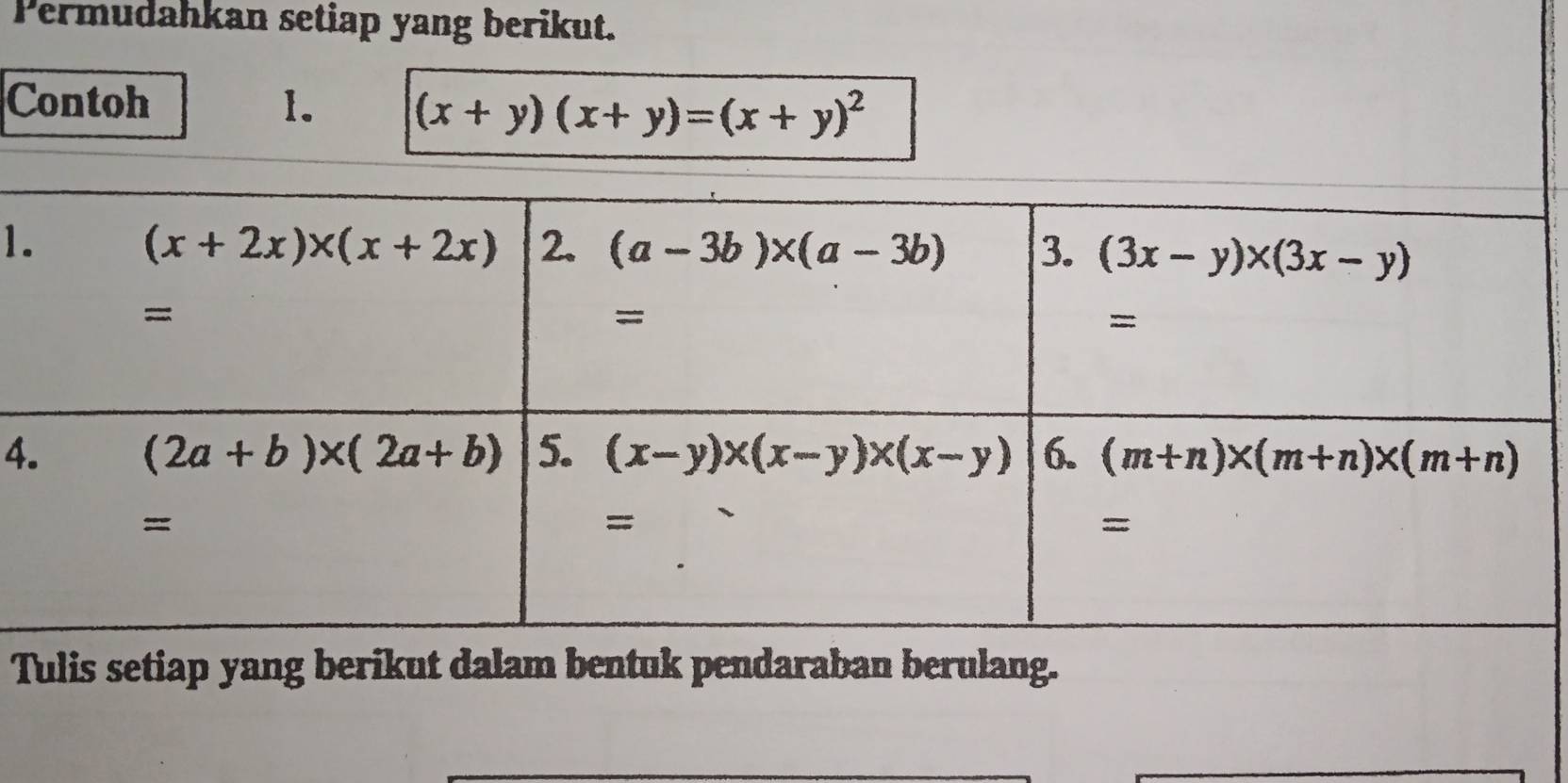 Permudahkan setiap yang berikut.
Contoh 1. (x+y)(x+y)=(x+y)^2
1
4
Tulis setiap yang berikut dalam bentuk pendaraban berulang.