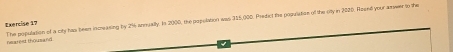 The populaion of a city has beem increasing by 2% anmually. In 2000, the popolation was 315,000. Predict the population of the oity in 2020. Roued your amwer to the nearest thou sand