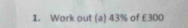 Work out (a) 43% of £300