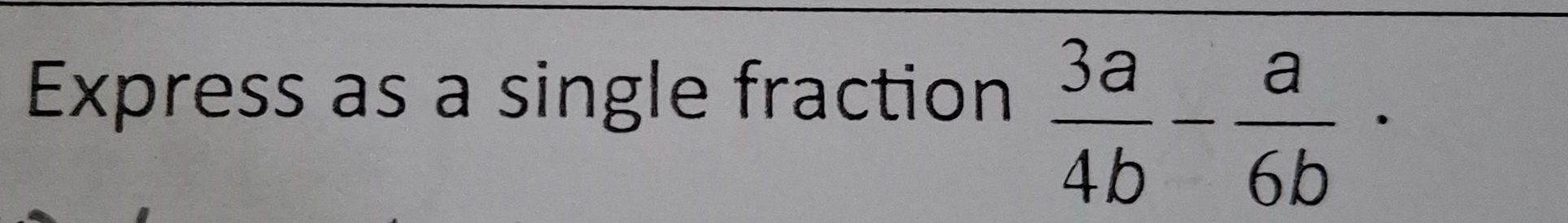 Express as a single fraction  3a/4b - a/6b ·