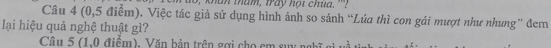 do, khan tham, tray họi chua. '? 
Câu 4 (0,5 điểm). Việc tác giả sử dụng hình ảnh so sánh “Lúa thì con gái mượt như nhung” đem 
lại hiệu quả nghệ thuật gì? 
Câu 5 (1,0 điểm). Văn bản trên gợi cho em suy nghĩ g