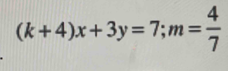 (k+4)x+3y=7; m= 4/7 