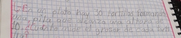 En on plato hay 30 farhillas formanda 
Mnagila que oconza ana altara de 
Uo. duuan tamide el grosor de dada fart 
We?