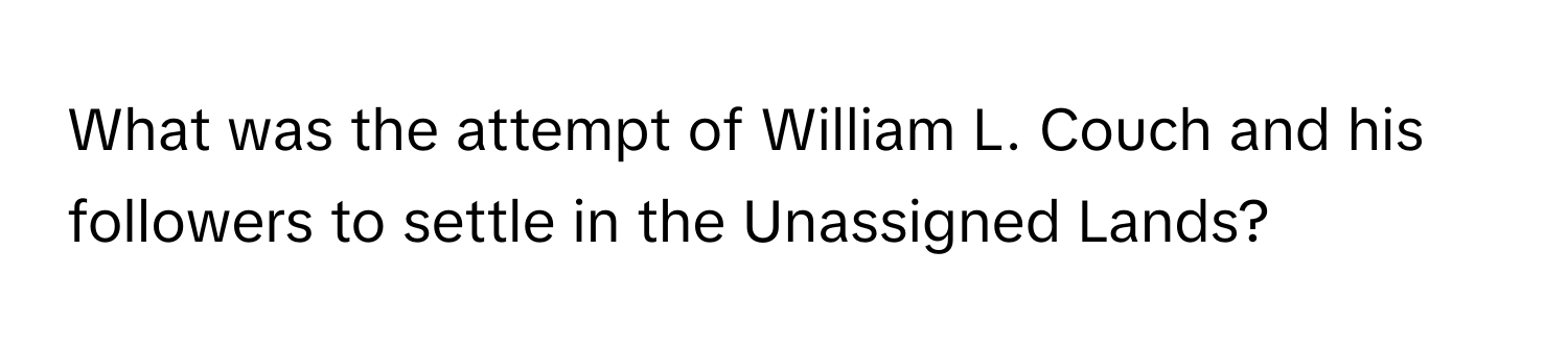 What was the attempt of William L. Couch and his followers to settle in the Unassigned Lands?