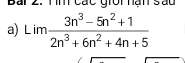 Tìn các giời nạn sau 
a) Lim (3n^3-5n^2+1)/2n^3+6n^2+4n+5 