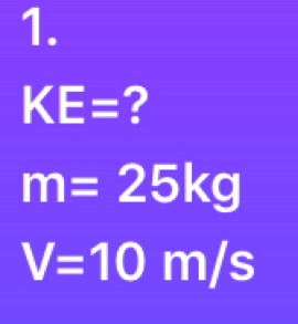 KE=?
m=25kg
V=10m/s